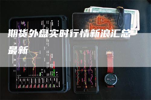 期货外盘实时行情新浪汇总最新