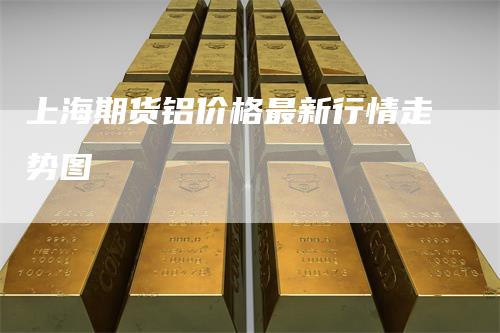 上海期货铝价格最新行情走势图