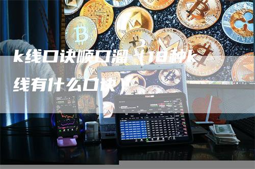 k线口诀顺口溜（18种k线有什么口诀）