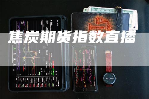 焦炭期货指数直播