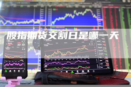 股指期货交割日是哪一天
