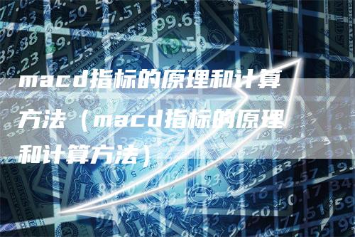 macd指标的原理和计算方法（macd指标的原理和计算方法）