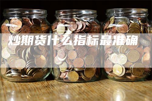 炒期货什么指标最准确