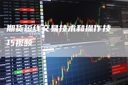 期货短线交易技术和操作技巧视频