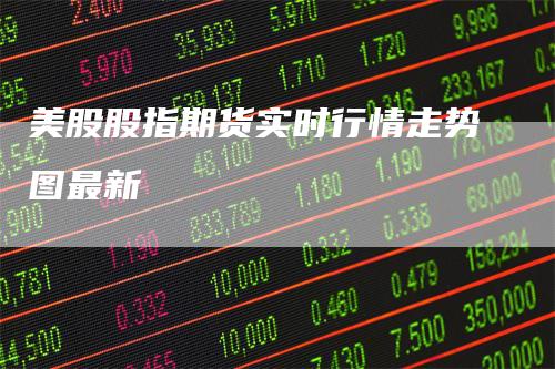 美股股指期货实时行情走势图最新