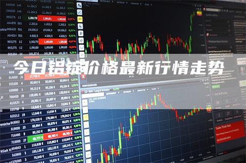 今日铝锭价格最新行情走势