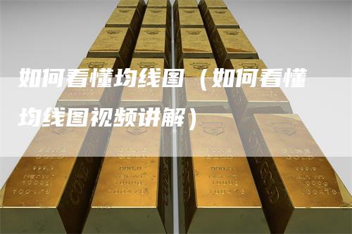 如何看懂均线图（如何看懂均线图视频讲解）