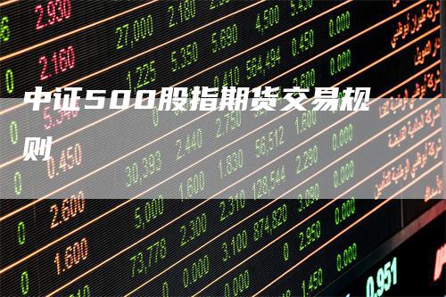 中证500股指期货交易规则