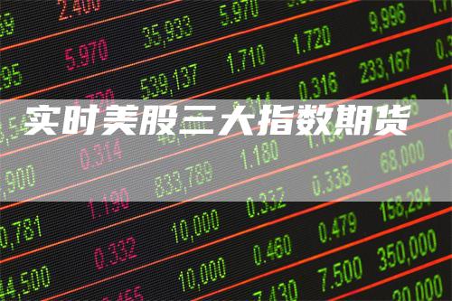 实时美股三大指数期货