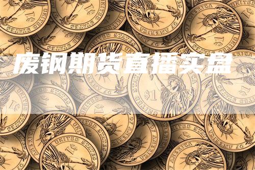 废钢期货直播实盘