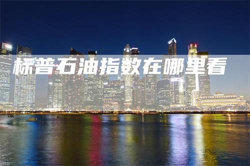 标普石油指数在哪里看