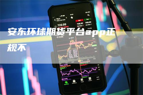 安东环球期货平台app正规不