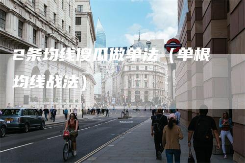 2条均线傻瓜做单法（单根均线战法）
