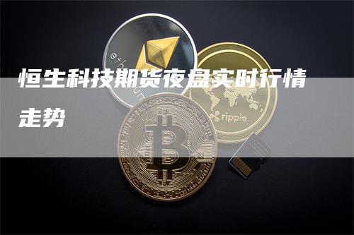 恒生科技期货夜盘实时行情走势