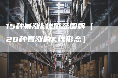 15种暴涨k线形态图解（20种看涨的K线形态）