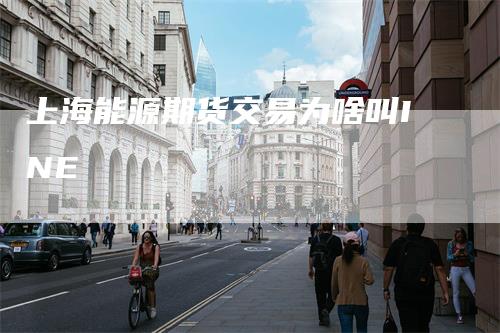 上海能源期货交易为啥叫INE