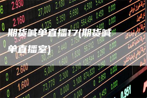 期货喊单直播17(期货喊单直播室)