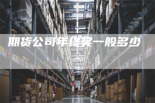 期货公司年终奖一般多少