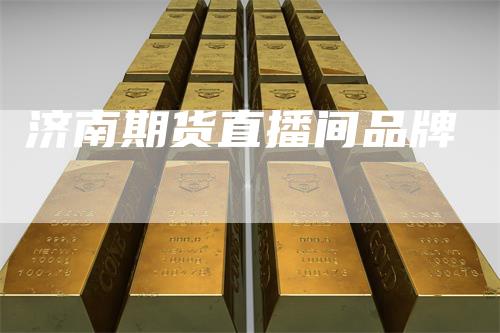 济南期货直播间品牌
