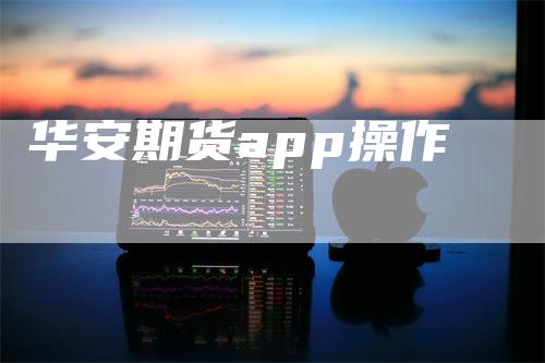华安期货app操作