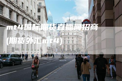 mt4国际期货直播间招商(期货外汇mt4)