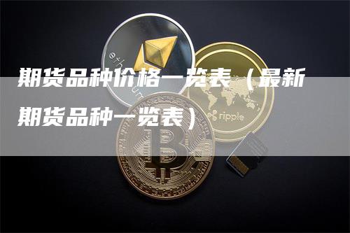 期货品种价格一览表（最新期货品种一览表）