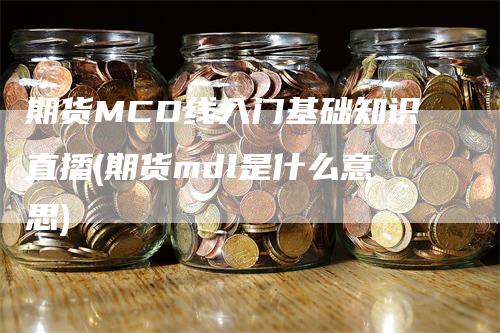 期货MCD线入门基础知识直播(期货mdl是什么意思)
