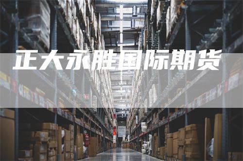 正大永胜国际期货