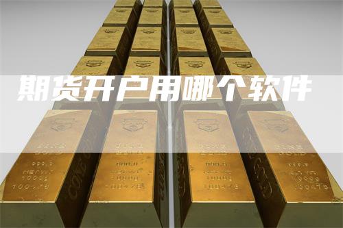 期货开户用哪个软件