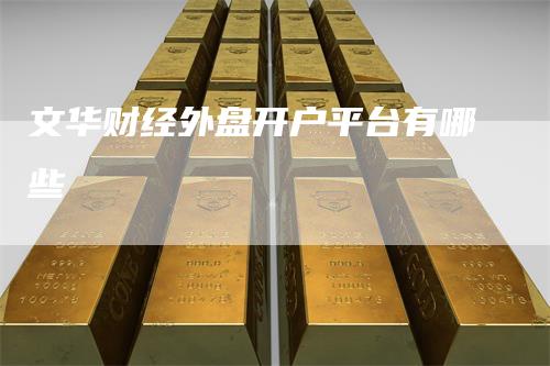 文华财经外盘开户平台有哪些
