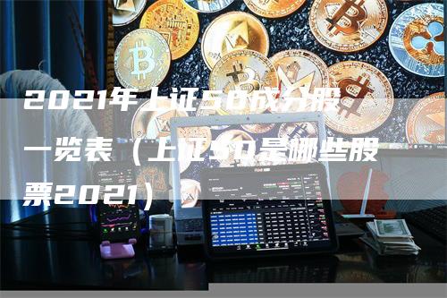2021年上证50成分股一览表（上证50是哪些股票2021）