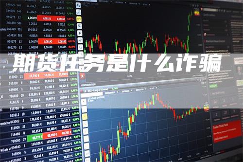 期货任务是什么诈骗