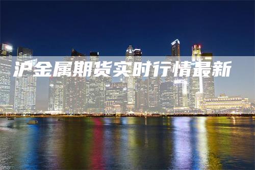 沪金属期货实时行情最新