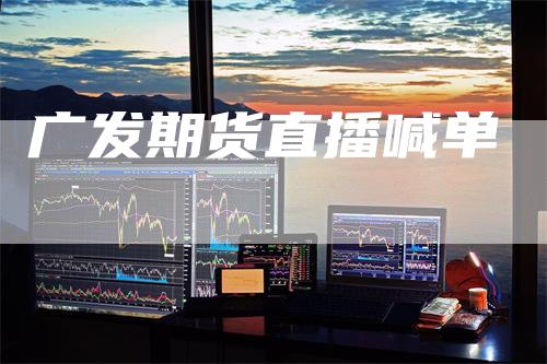 广发期货直播喊单