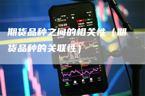 期货品种之间的相关性（期货品种的关联性）