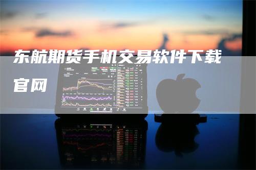 东航期货手机交易软件下载官网