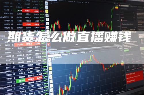 期货怎么做直播赚钱