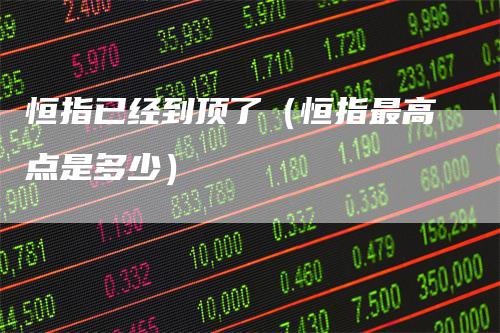 恒指已经到顶了（恒指最高点是多少）