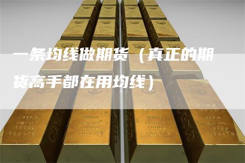 一条均线做期货（真正的期货高手都在用均线）
