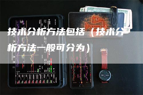 技术分析方法包括（技术分析方法一般可分为）