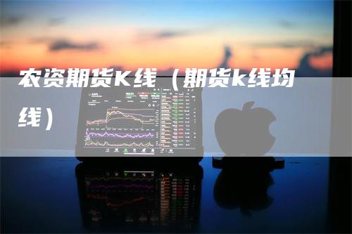农资期货K线（期货k线均线）
