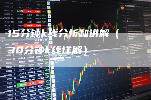 15分钟k线分析和讲解（30分钟k线详解）