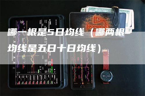 哪一根是5日均线（哪两根均线是五日十日均线）