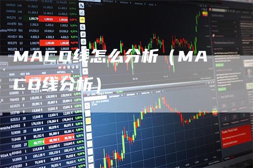 MACD线怎么分析（MACD线分析）