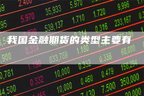 我国金融期货的类型主要有