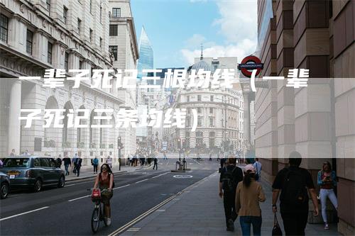 一辈子死记三根均线（一辈子死记三条均线）