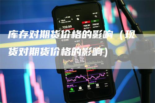 库存对期货价格的影响（现货对期货价格的影响）