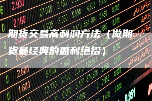 期货交易高利润方法（做期货最经典的盈利绝招）