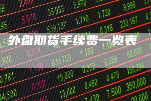 外盘期货手续费一览表