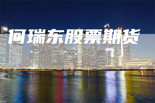 何瑞东股票期货
